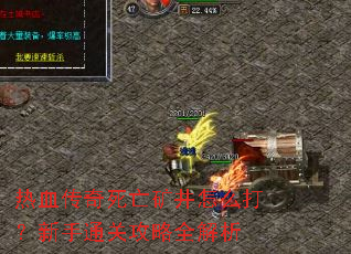 热血传奇死亡矿井怎么打?新手通关攻略全解析 热血传奇死亡矿井怎么打?新手通关攻略全解析