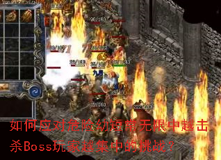 如何应对危险幼短常无限中越击杀Boss玩家越集中的挑战? 如何应对危险幼短常无限中越击杀Boss玩家越集中的挑战?