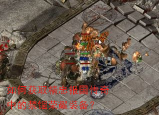 如何获取精忠报国传奇中的禁锢荣耀装备? 如何获取精忠报国传奇中的禁锢荣耀装备?