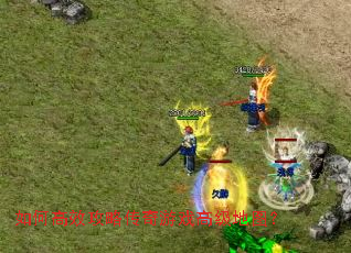 如何高效攻略传奇游戏高级地图? 如何高效攻略传奇游戏高级地图?