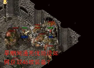 早期网通无忧阶段如何获取46攻装备? 早期网通无忧阶段如何获取46攻装备?