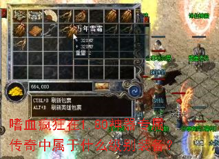 嗜血疯狂在1.80神器专属传奇中属于什么级别装备? 嗜血疯狂在1.80神器专属传奇中属于什么级别装备?