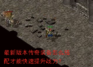 最新版本传奇装备怎么搭配才能快速提升战力? 最新版本传奇装备怎么搭配才能快速提升战力?