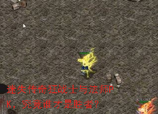 迷失传奇狂战士与法师PK,究竟谁才是胜者? 迷失传奇狂战士与法师PK,究竟谁才是胜者?