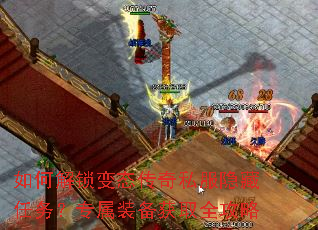 如何解锁变态传奇私服隐藏任务?专属装备获取全攻略 如何解锁变态传奇私服隐藏任务?专属装备获取全攻略