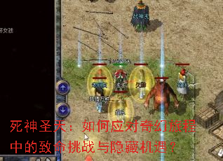 死神圣天:如何应对奇幻旅程中的致命挑战与隐藏机遇? 死神圣天:如何应对奇幻旅程中的致命挑战与隐藏机遇?