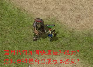 蓝月传奇如何快速提升战力?法师英雄是否已成版本答案? 蓝月传奇如何快速提升战力?法师英雄是否已成版本答案?