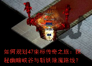 如何规划47坐标传奇之旅:探秘幽暗峡谷与斩妖除魔路线? 如何规划47坐标传奇之旅:探秘幽暗峡谷与斩妖除魔路线?