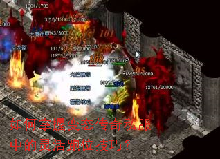 如何掌握变态传奇私服中的灵活跑位技巧? 如何掌握变态传奇私服中的灵活跑位技巧?