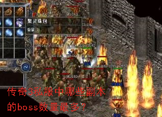 传奇3私服中哪些副本的boss数量最多? 传奇3私服中哪些副本的boss数量最多?