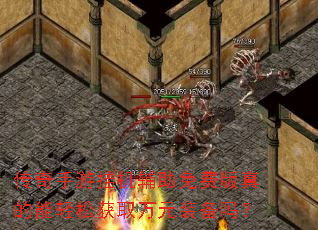 传奇手游挂机辅助免费版真的能轻松获取万元装备吗? 传奇手游挂机辅助免费版真的能轻松获取万元装备吗?