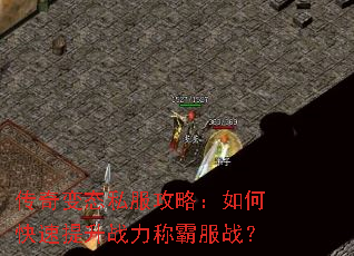 传奇变态私服攻略:如何快速提升战力称霸服战? 传奇变态私服攻略:如何快速提升战力称霸服战?