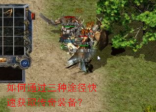 如何通过三种途径快速获取传奇装备? 如何通过三种途径快速获取传奇装备?
