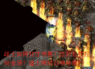 战士如何扛住伤害?法师怎样控制全场?道士何时召唤神兽? 战士如何扛住伤害?法师怎样控制全场?道士何时召唤神兽?