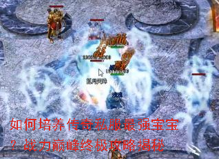 如何培养传奇私服最强宝宝?战力巅峰终极攻略揭秘 如何培养传奇私服最强宝宝?战力巅峰终极攻略揭秘