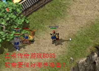 击杀传奇游戏BOSS前需要做好哪些准备? 击杀传奇游戏BOSS前需要做好哪些准备?