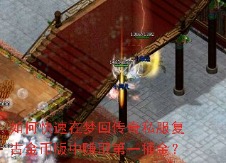 如何快速在梦回传奇私服复古金币版中赚取第一桶金? 如何快速在梦回传奇私服复古金币版中赚取第一桶金?