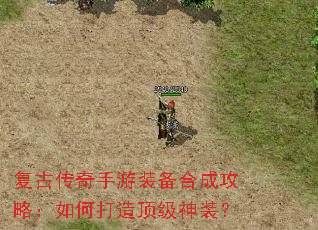 复古传奇手游装备合成攻略:如何打造顶级神装? 复古传奇手游装备合成攻略:如何打造顶级神装?
