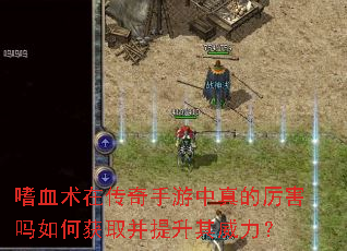 嗜血术在传奇手游中真的厉害吗如何获取并提升其威力? 嗜血术在传奇手游中真的厉害吗如何获取并提升其威力?