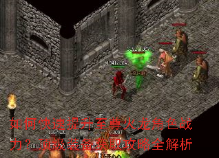 如何快速提升至尊火龙角色战力?顶级装备获取攻略全解析 如何快速提升至尊火龙角色战力?顶级装备获取攻略全解析