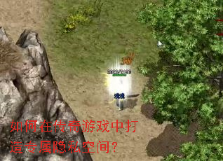 如何在传奇游戏中打造专属隐私空间? 如何在传奇游戏中打造专属隐私空间?