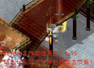 传奇合击PK攻速要点?1.95版本玩家对决如何把握攻击节奏? 传奇合击PK攻速要点?1.95版本玩家对决如何把握攻击节奏?