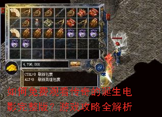 如何免费观看传奇的诞生电影完整版?游戏攻略全解析 如何免费观看传奇的诞生电影完整版?游戏攻略全解析