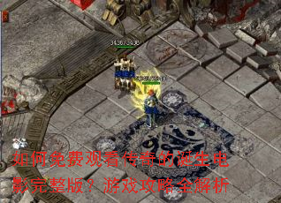 如何免费观看传奇的诞生电影完整版?游戏攻略全解析 如何免费观看传奇的诞生电影完整版?游戏攻略全解析