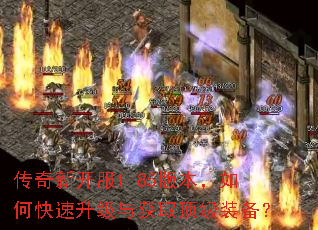 传奇新开服1.85版本,如何快速升级与获取顶级装备? 传奇新开服1.85版本,如何快速升级与获取顶级装备?