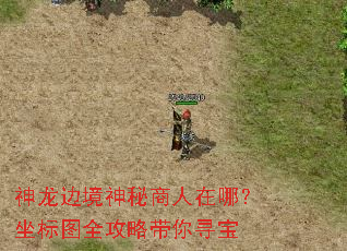 神龙边境神秘商人在哪?坐标图全攻略带你寻宝 神龙边境神秘商人在哪?坐标图全攻略带你寻宝