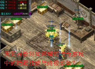 天羽异能锁如何解锁传奇游戏中的隐藏技能与终极装备? 天羽异能锁如何解锁传奇游戏中的隐藏技能与终极装备?