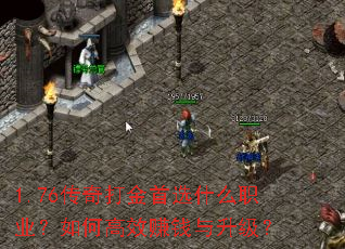 1.76传奇打金首选什么职业?如何高效赚钱与升级? 1.76传奇打金首选什么职业?如何高效赚钱与升级?
