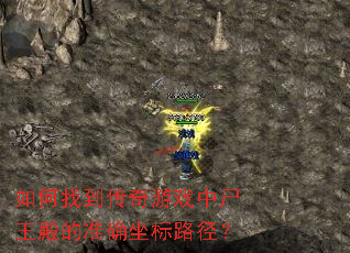 如何找到传奇游戏中尸王殿的准确坐标路径? 如何找到传奇游戏中尸王殿的准确坐标路径?