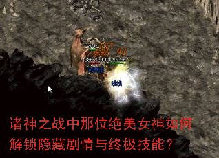 诸神之战中那位绝美女神如何解锁隐藏剧情与终极技能? 诸神之战中那位绝美女神如何解锁隐藏剧情与终极技能?