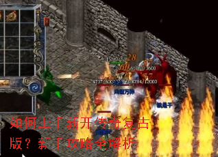 如何上手新开传奇复古版?新手攻略全解析 如何上手新开传奇复古版?新手攻略全解析