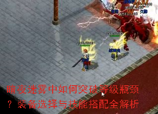 暗夜迷雾中如何突破等级瓶颈?装备选择与技能搭配全解析 暗夜迷雾中如何突破等级瓶颈?装备选择与技能搭配全解析