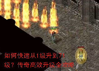 如何快速从1级升到71级?传奇高效升级全攻略 如何快速从1级升到71级?传奇高效升级全攻略