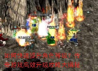 如何快速提升角色等级?传奇游戏高效升级攻略大揭秘 如何快速提升角色等级?传奇游戏高效升级攻略大揭秘
