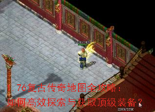 1.76复古传奇地图全攻略:如何高效探索与获取顶级装备? 1.76复古传奇地图全攻略:如何高效探索与获取顶级装备?