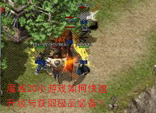 魔域20小游戏如何快速升级与获取极品装备? 魔域20小游戏如何快速升级与获取极品装备?